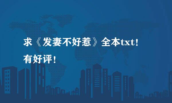 求《发妻不好惹》全本txt！有好评！
