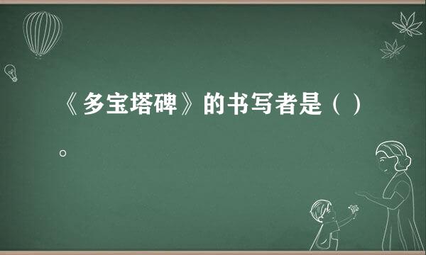 《多宝塔碑》的书写者是（）。