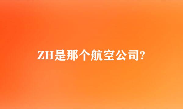 ZH是那个航空公司?