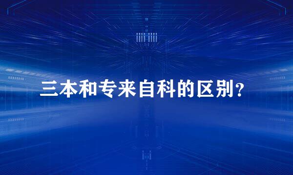 三本和专来自科的区别？