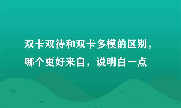 双卡双待和双卡多模的区别，哪个更好来自，说明白一点