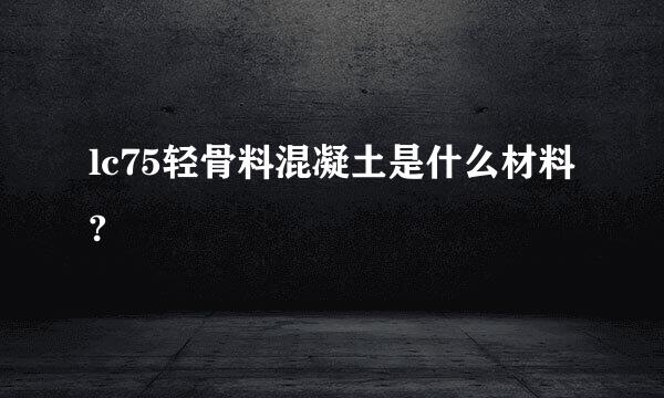 lc75轻骨料混凝土是什么材料?