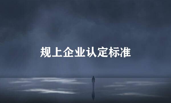规上企业认定标准