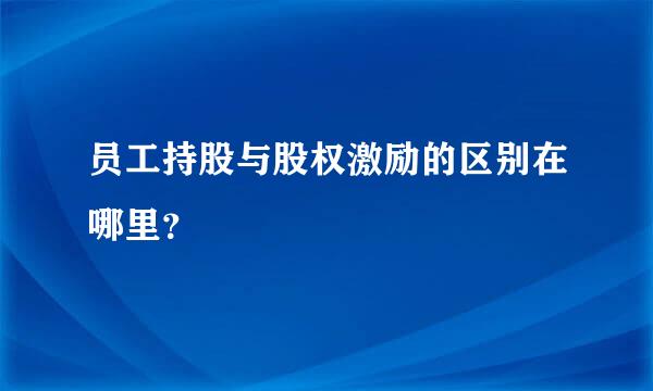 员工持股与股权激励的区别在哪里？