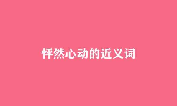 怦然心动的近义词