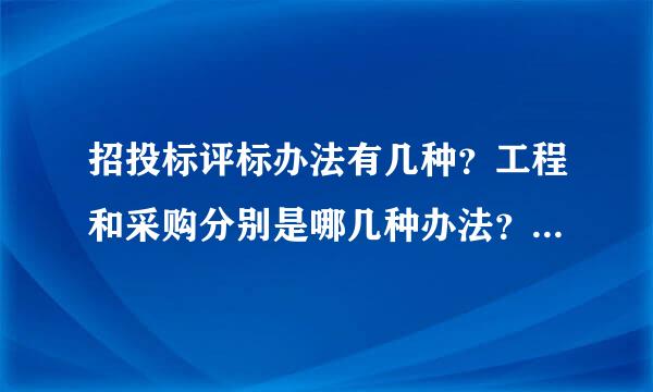 招投标评标办法有几种？工程和采购分别是哪几种办法？？请高手指点！！