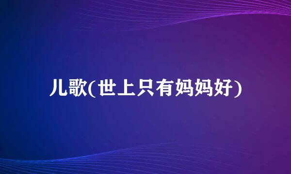 儿歌(世上只有妈妈好)