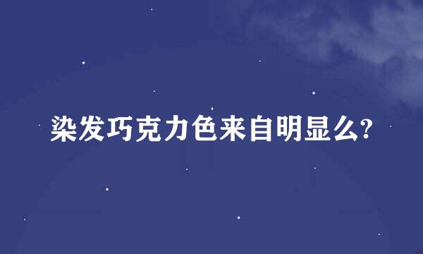 染发巧克力色来自明显么?