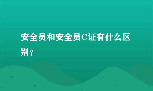 安全员和安全员C证有什么区别？