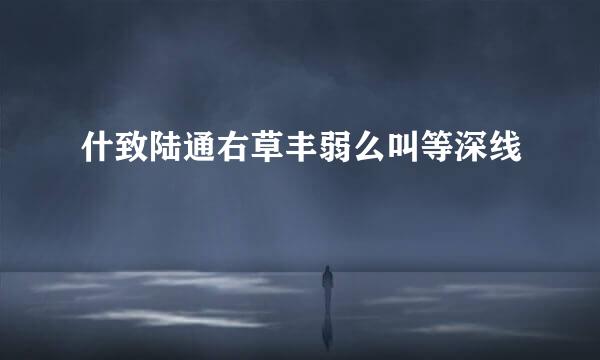 什致陆通右草丰弱么叫等深线
