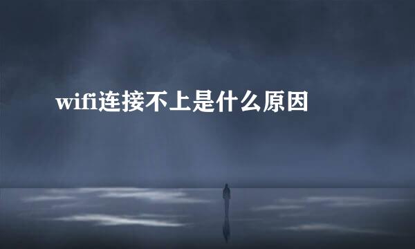wifi连接不上是什么原因
