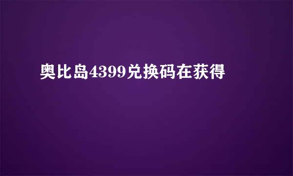 奥比岛4399兑换码在获得
