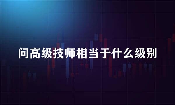 问高级技师相当于什么级别