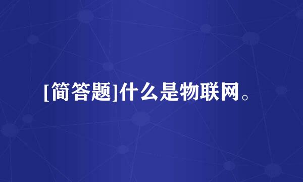 [简答题]什么是物联网。