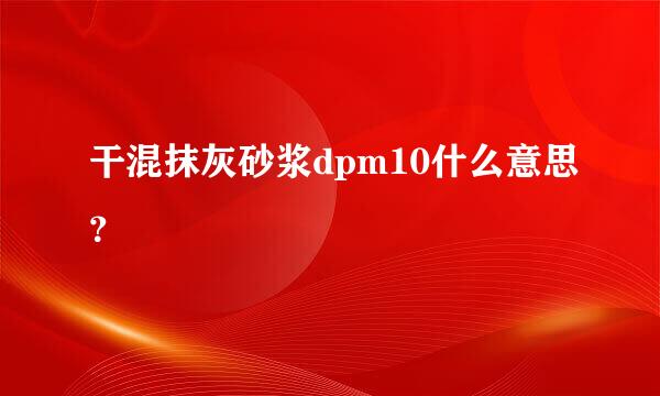 干混抹灰砂浆dpm10什么意思？