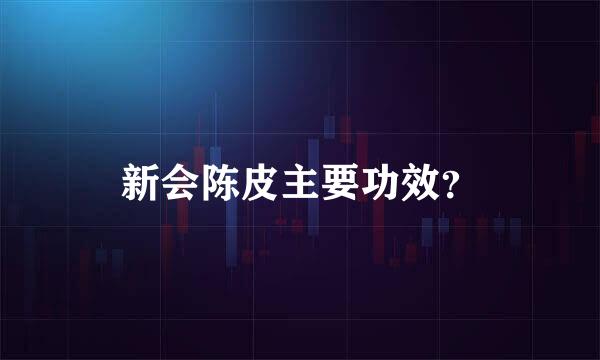 新会陈皮主要功效？