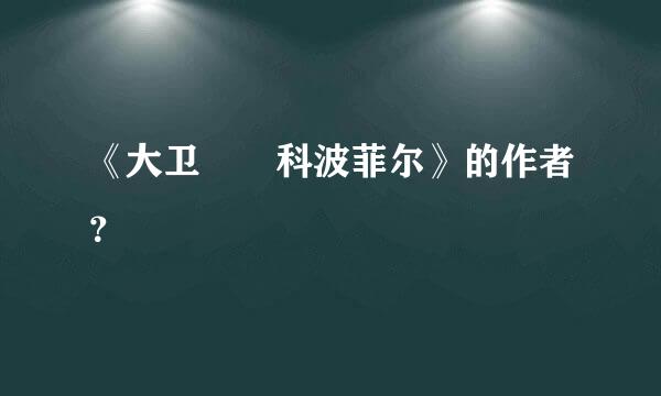《大卫  科波菲尔》的作者？