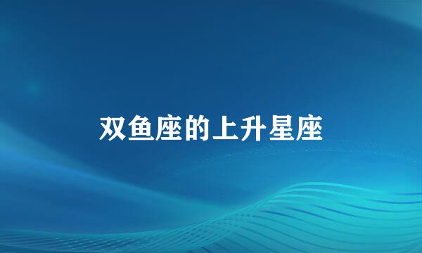 双鱼座的上升星座