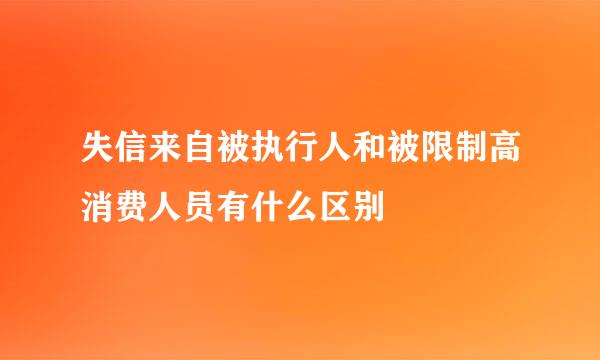 失信来自被执行人和被限制高消费人员有什么区别