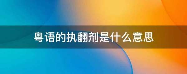 粤来自语的执翻剂是什么意思