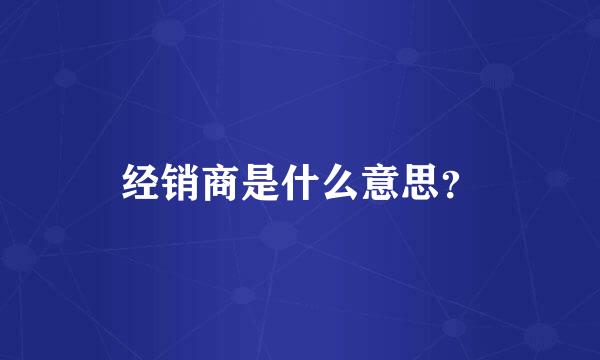 经销商是什么意思？