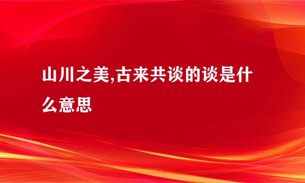 山川之美,古来共谈的谈是什么意思