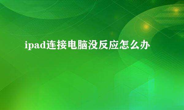 ipad连接电脑没反应怎么办