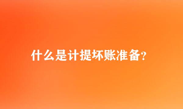 什么是计提坏账准备？