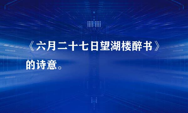 《六月二十七日望湖楼醉书》的诗意。