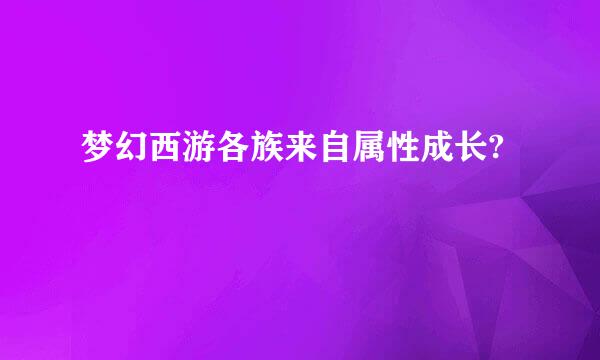 梦幻西游各族来自属性成长?