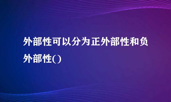 外部性可以分为正外部性和负外部性()