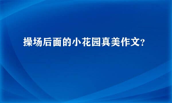 操场后面的小花园真美作文？