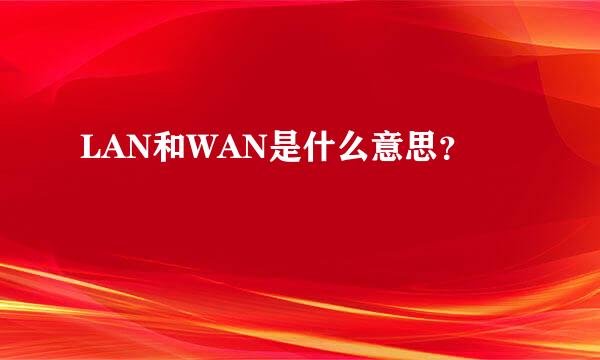 LAN和WAN是什么意思？