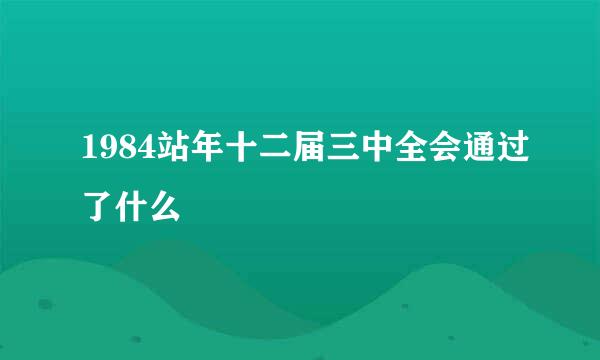 1984站年十二届三中全会通过了什么