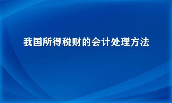我国所得税财的会计处理方法