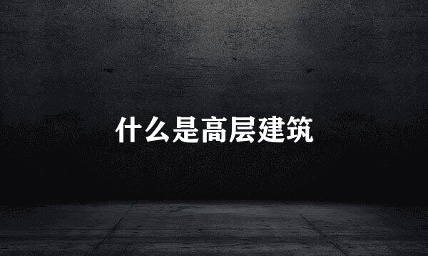 什么是高层建筑