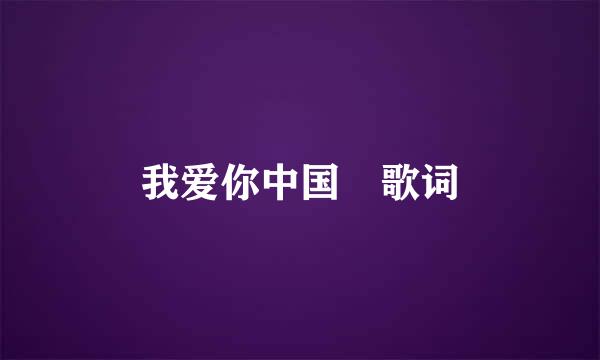 我爱你中国 歌词