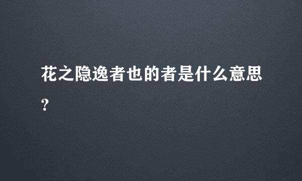 花之隐逸者也的者是什么意思？