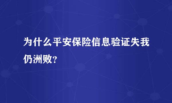 为什么平安保险信息验证失我仍洲败？