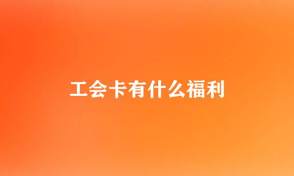 工会卡有什么福利