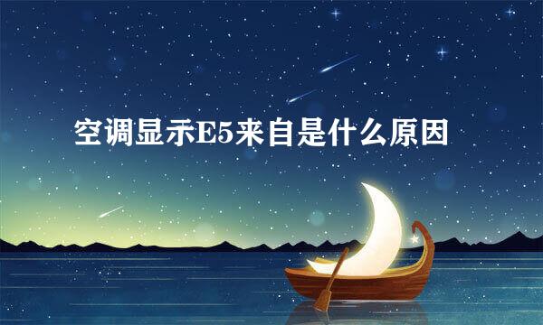 空调显示E5来自是什么原因