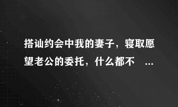 搭讪约会中我的妻子，寝取愿望老公的委托，什么都不 中文字幕