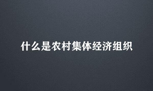 什么是农村集体经济组织