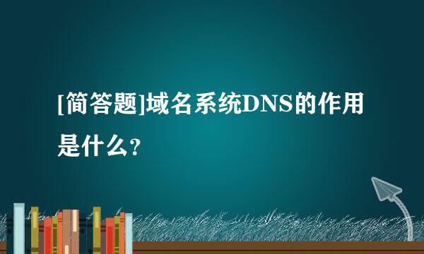 [简答题]域名系统DNS的作用是什么？