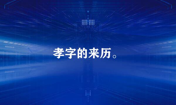孝字的来历。