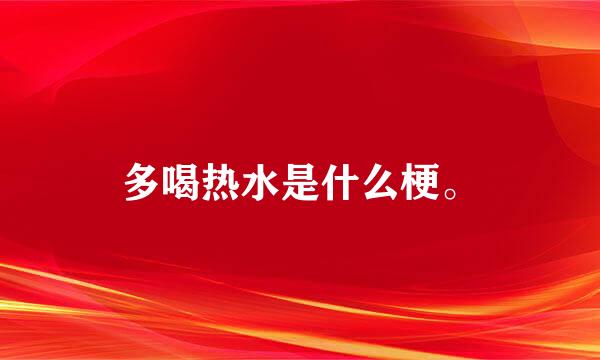 多喝热水是什么梗。