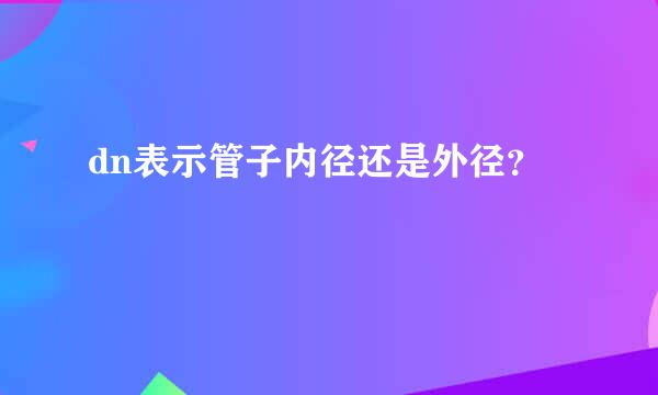 dn表示管子内径还是外径？