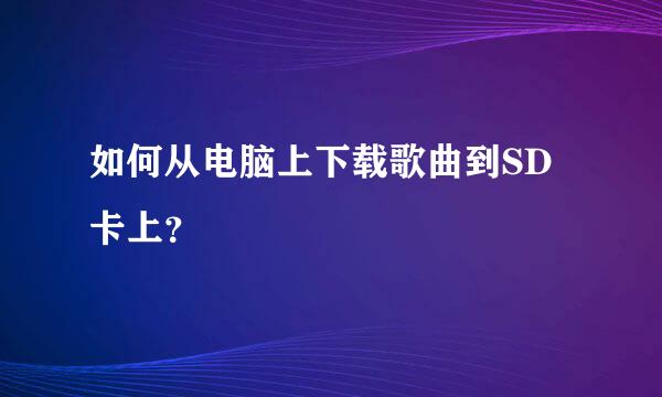 如何从电脑上下载歌曲到SD卡上？