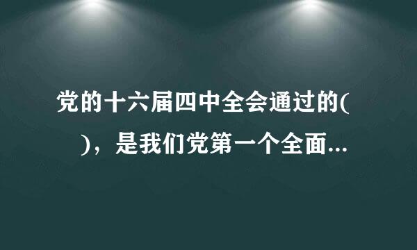 党的十六届四中全会通过的( )，是我们党第一个全面总结党的执政经验、指导全党担当起执政兴国历史使命的纲领性文件...