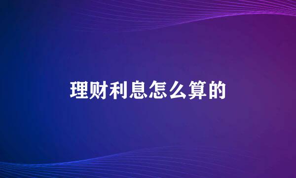 理财利息怎么算的